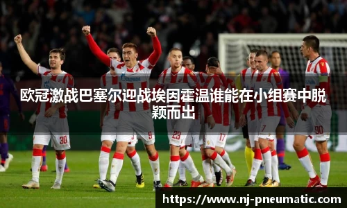欧冠激战巴塞尔迎战埃因霍温谁能在小组赛中脱颖而出